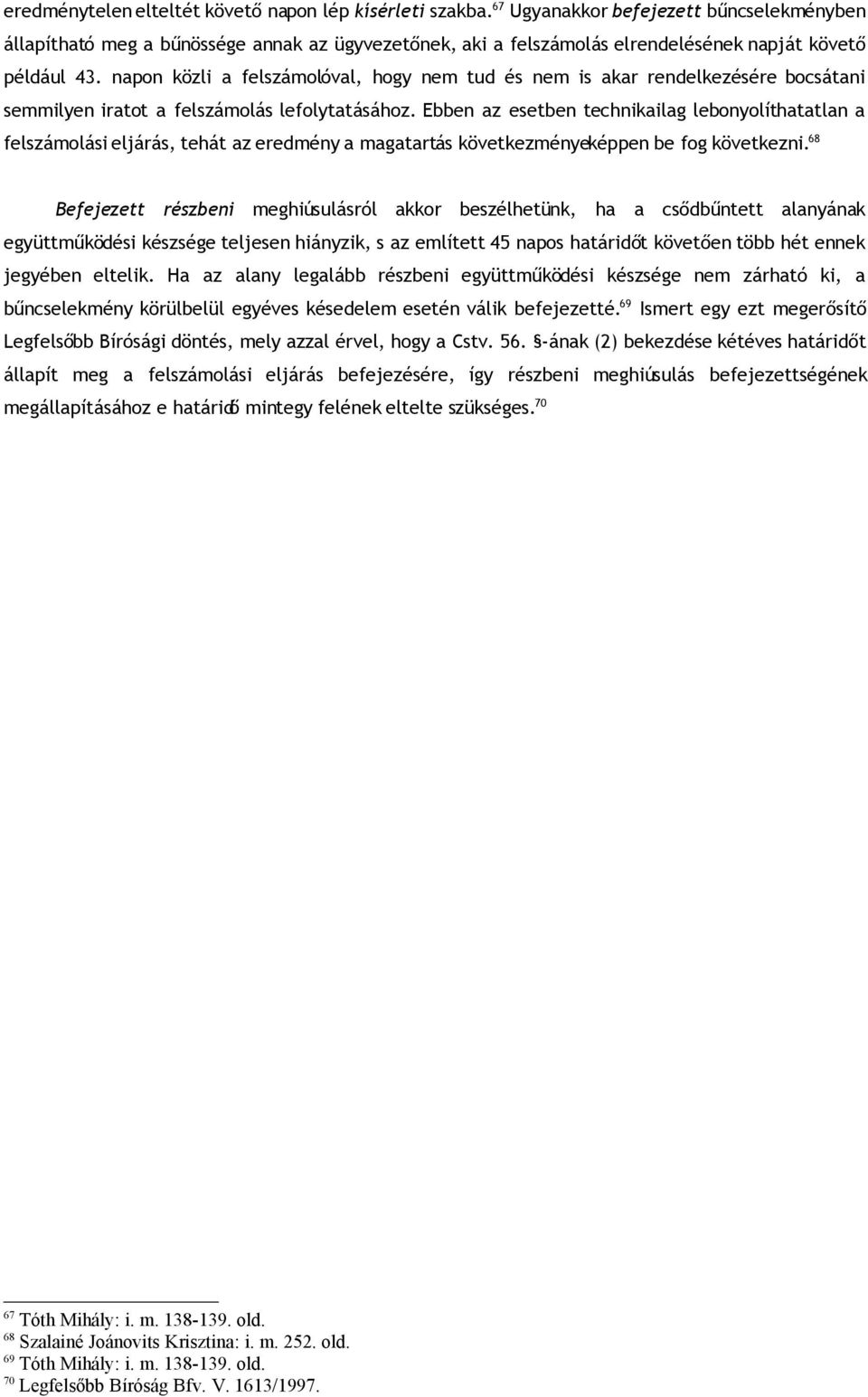 napon közli a felszámolóval, hogy nem tud és nem is akar rendelkezésére bocsátani semmilyen iratot a felszámolás lefolytatásához.