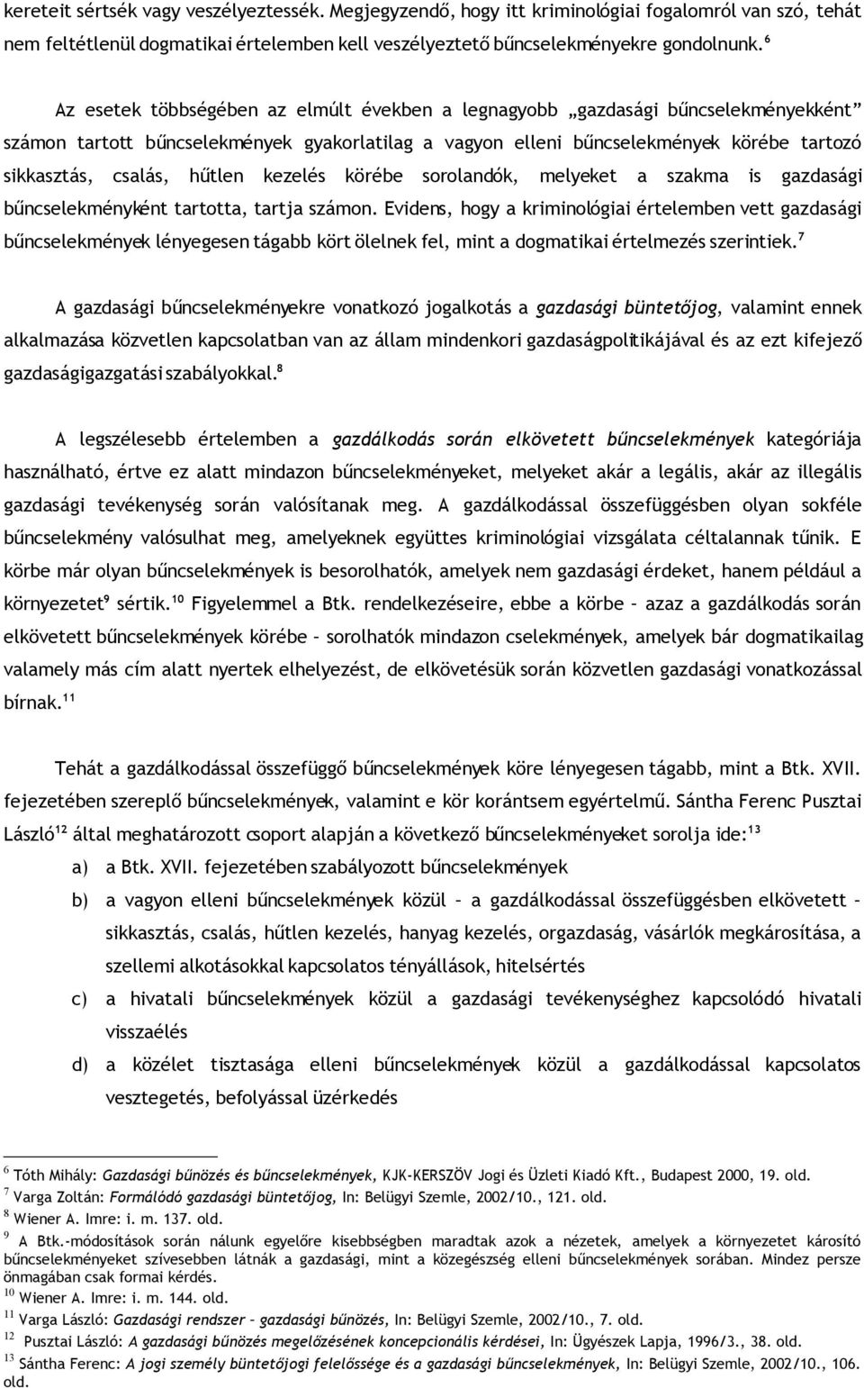 hűtlen kezelés körébe sorolandók, melyeket a szakma is gazdasági bűncselekményként tartotta, tartja számon.