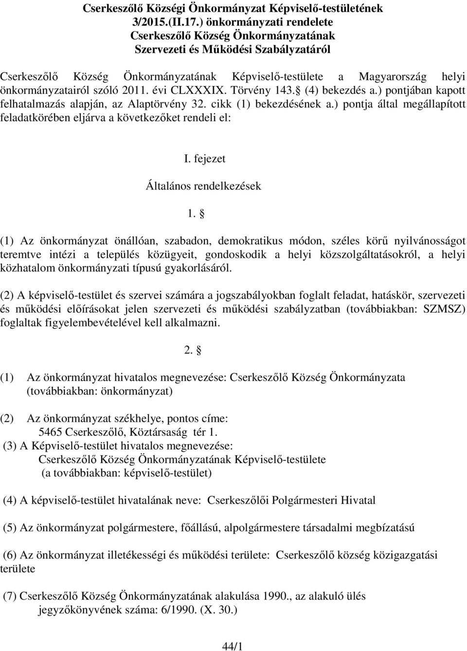 szóló 2011. évi CLXXXIX. Törvény 143. (4) bekezdés a.) pontjában kapott felhatalmazás alapján, az Alaptörvény 32. cikk (1) bekezdésének a.