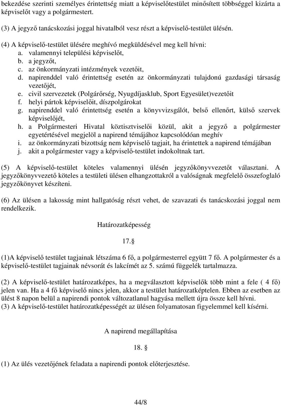 a jegyzőt, c. az önkormányzati intézmények vezetőit, d. napirenddel való érintettség esetén az önkormányzati tulajdonú gazdasági társaság vezetőjét, e.