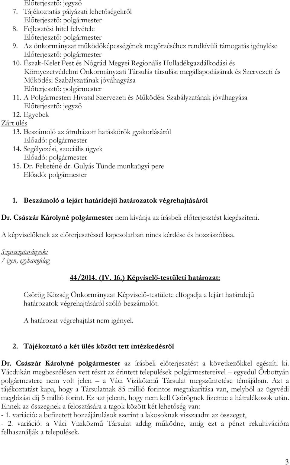 A Polgármesteri Hivatal Szervezeti és Működési Szabályzatának jóváhagyása Előterjesztő: jegyző 12. Egyebek Zárt ülés 13. Beszámoló az átruházott hatáskörök gyakorlásáról Előadó: polgármester 14.