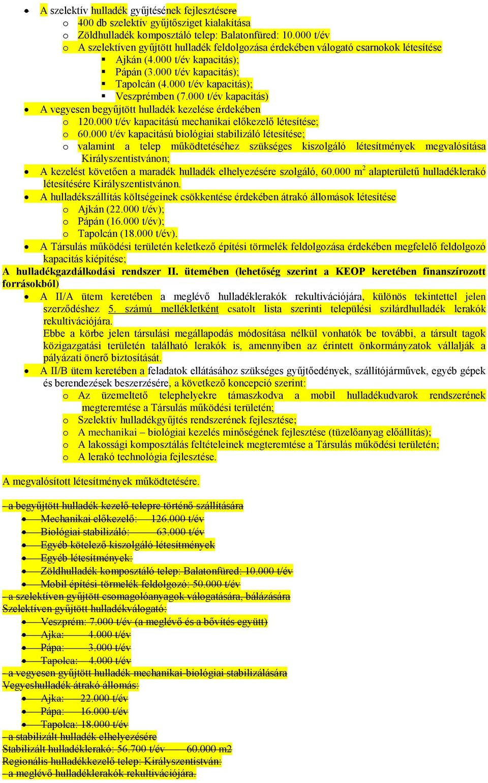 000 t/év kapacitás); Veszprémben (7.000 t/év kapacitás) A vegyesen begyűjtött hulladék kezelése érdekében o 120.000 t/év kapacitású mechanikai előkezelő létesítése; o 60.