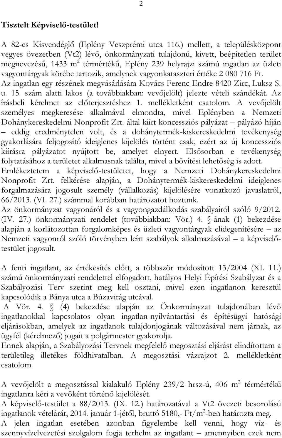 vagyontárgyak körébe tartozik, amelynek vagyonkataszteri értéke 2 080 716 Ft. Az ingatlan egy részének megvásárlására Kovács Ferenc Endre 8420 Zirc, Luksz S. u. 15.