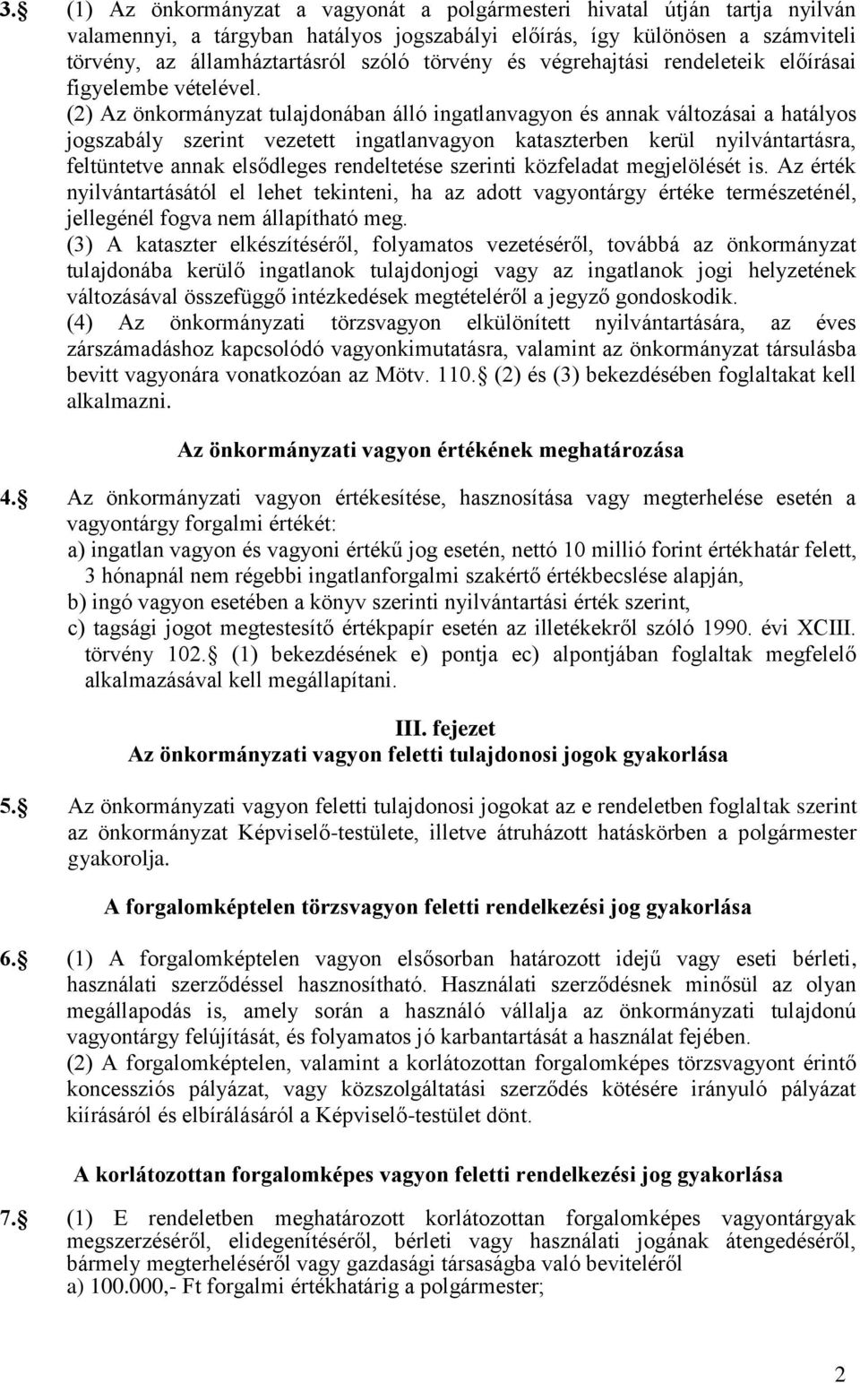 (2) Az önkormányzat tulajdonában álló ingatlanvagyon és annak változásai a hatályos jogszabály szerint vezetett ingatlanvagyon kataszterben kerül nyilvántartásra, feltüntetve annak elsődleges