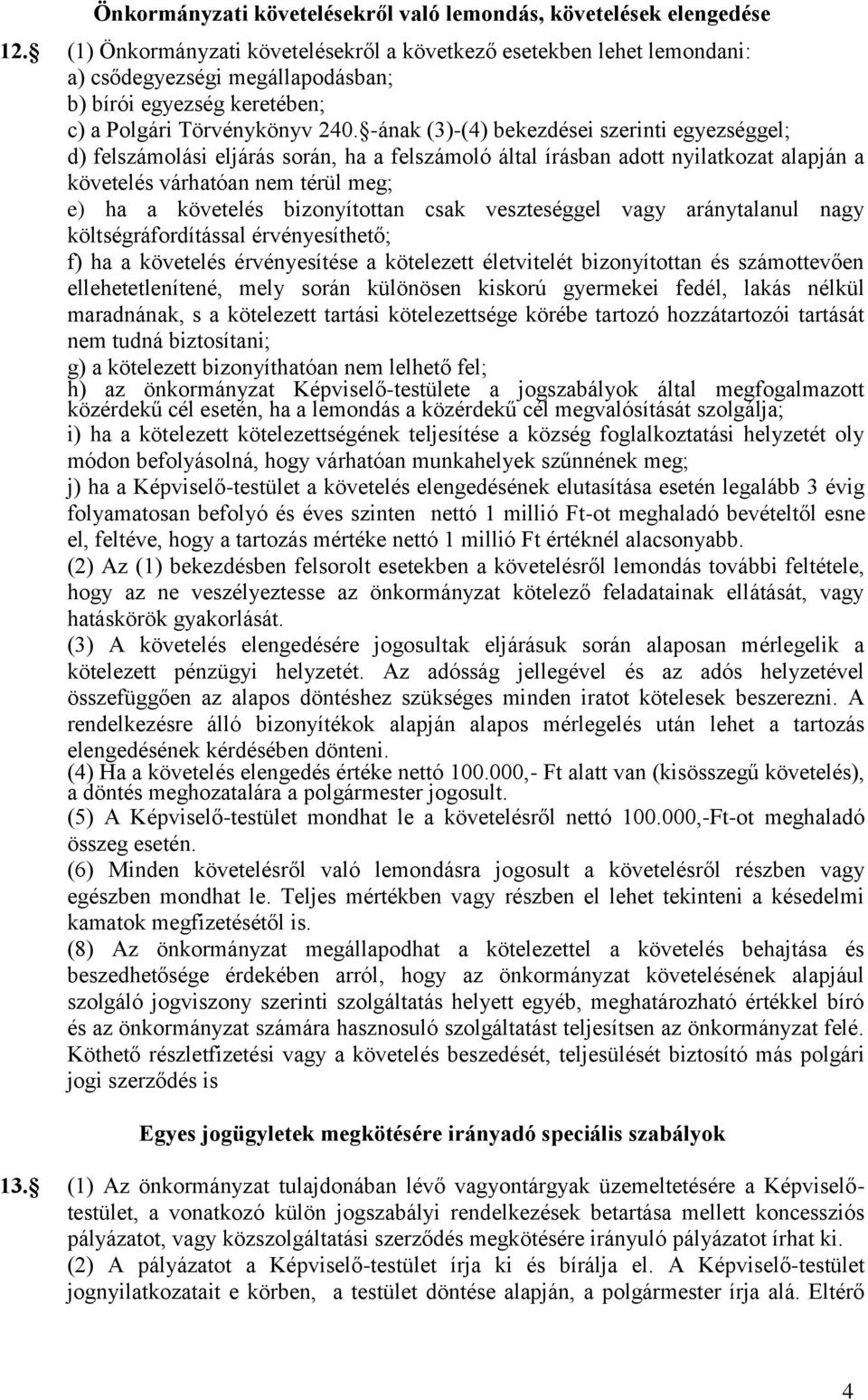 -ának (3)-(4) bekezdései szerinti egyezséggel; d) felszámolási eljárás során, ha a felszámoló által írásban adott nyilatkozat alapján a követelés várhatóan nem térül meg; e) ha a követelés