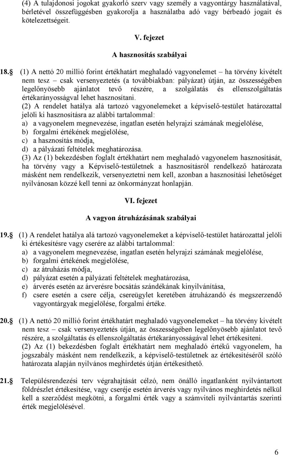 (1) A nettó 20 millió forint értékhatárt meghaladó vagyonelemet ha törvény kivételt nem tesz csak versenyeztetés (a továbbiakban: pályázat) útján, az összességében legelőnyösebb ajánlatot tevő