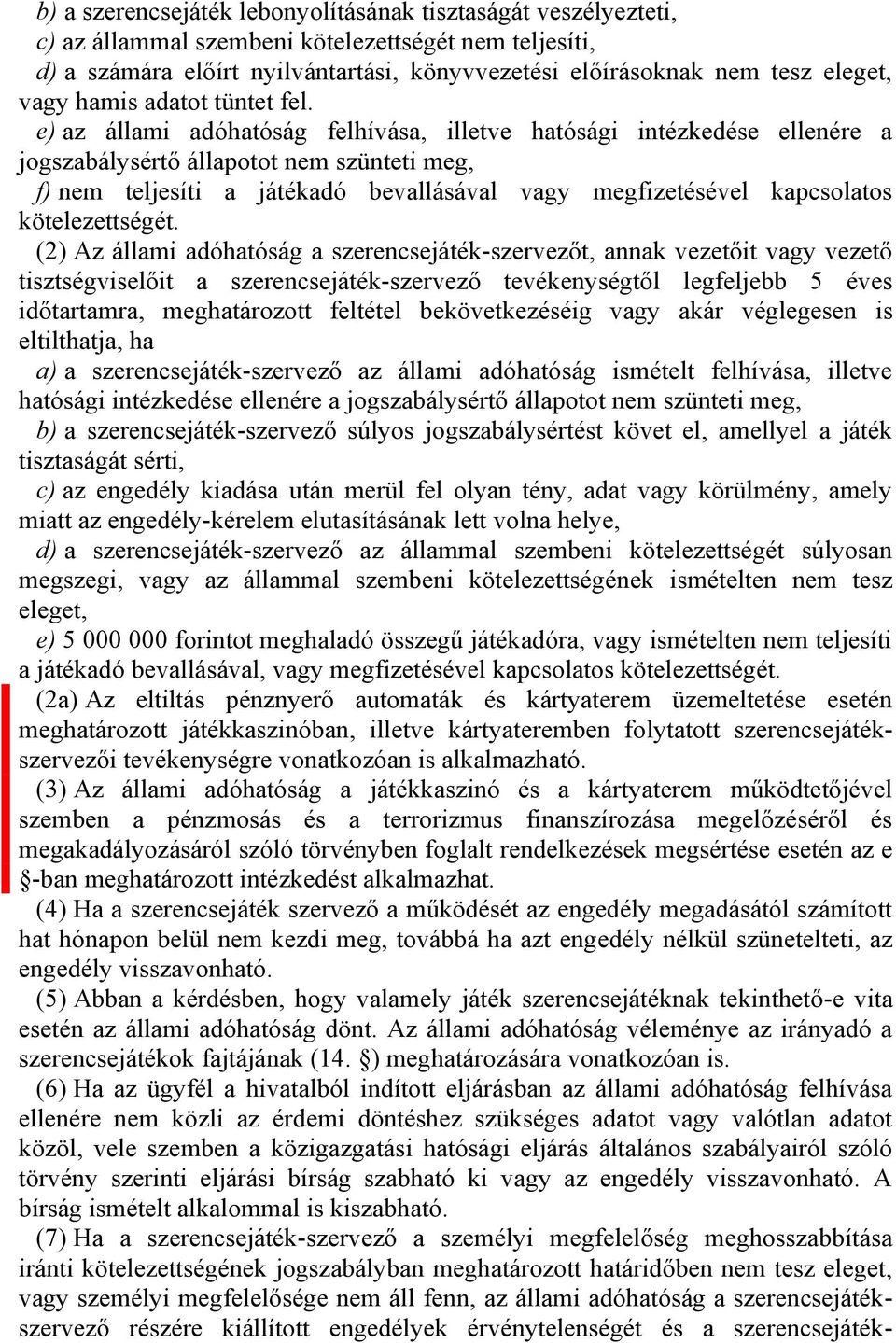 e) az állami adóhatóság felhívása, illetve hatósági intézkedése ellenére a jogszabálysértő állapotot nem szünteti meg, f) nem teljesíti a játékadó bevallásával vagy megfizetésével kapcsolatos