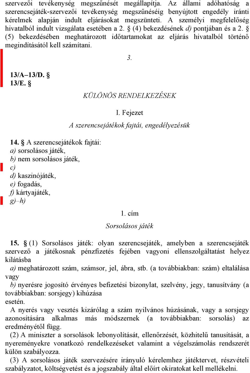 (5) bekezdésében meghatározott időtartamokat az eljárás hivatalból történő megindításától kell számítani. 3. 13/A 13/D. 13/E. KÜLÖNÖS RENDELKEZÉSEK I.