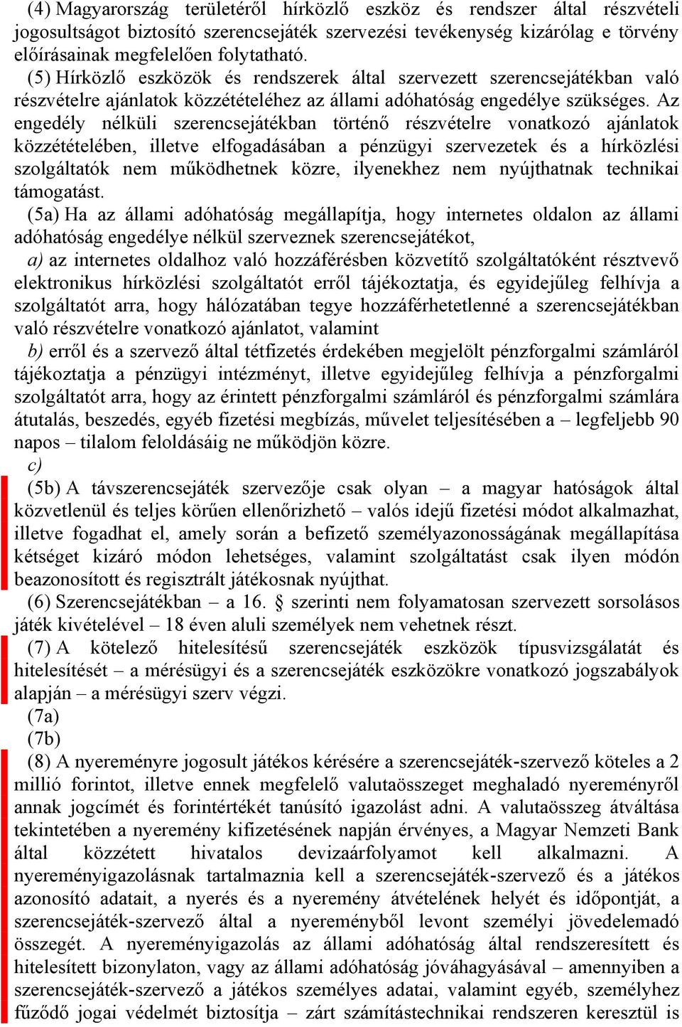 Az engedély nélküli szerencsejátékban történő részvételre vonatkozó ajánlatok közzétételében, illetve elfogadásában a pénzügyi szervezetek és a hírközlési szolgáltatók nem működhetnek közre,