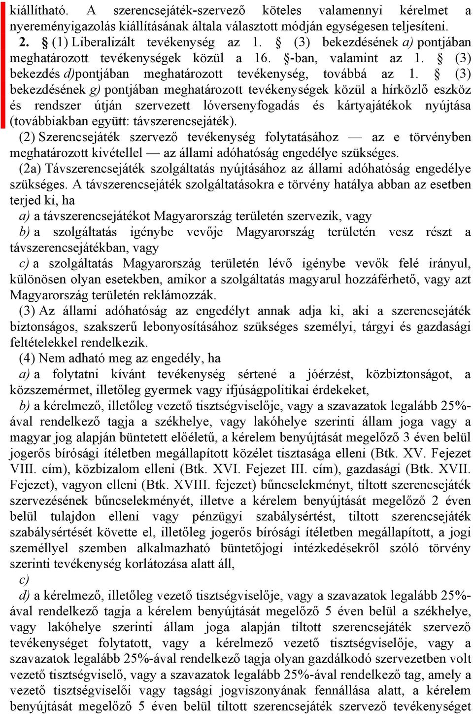 (3) bekezdésének g) pontjában meghatározott tevékenységek közül a hírközlő eszköz és rendszer útján szervezett lóversenyfogadás és kártyajátékok nyújtása (továbbiakban együtt: távszerencsejáték).