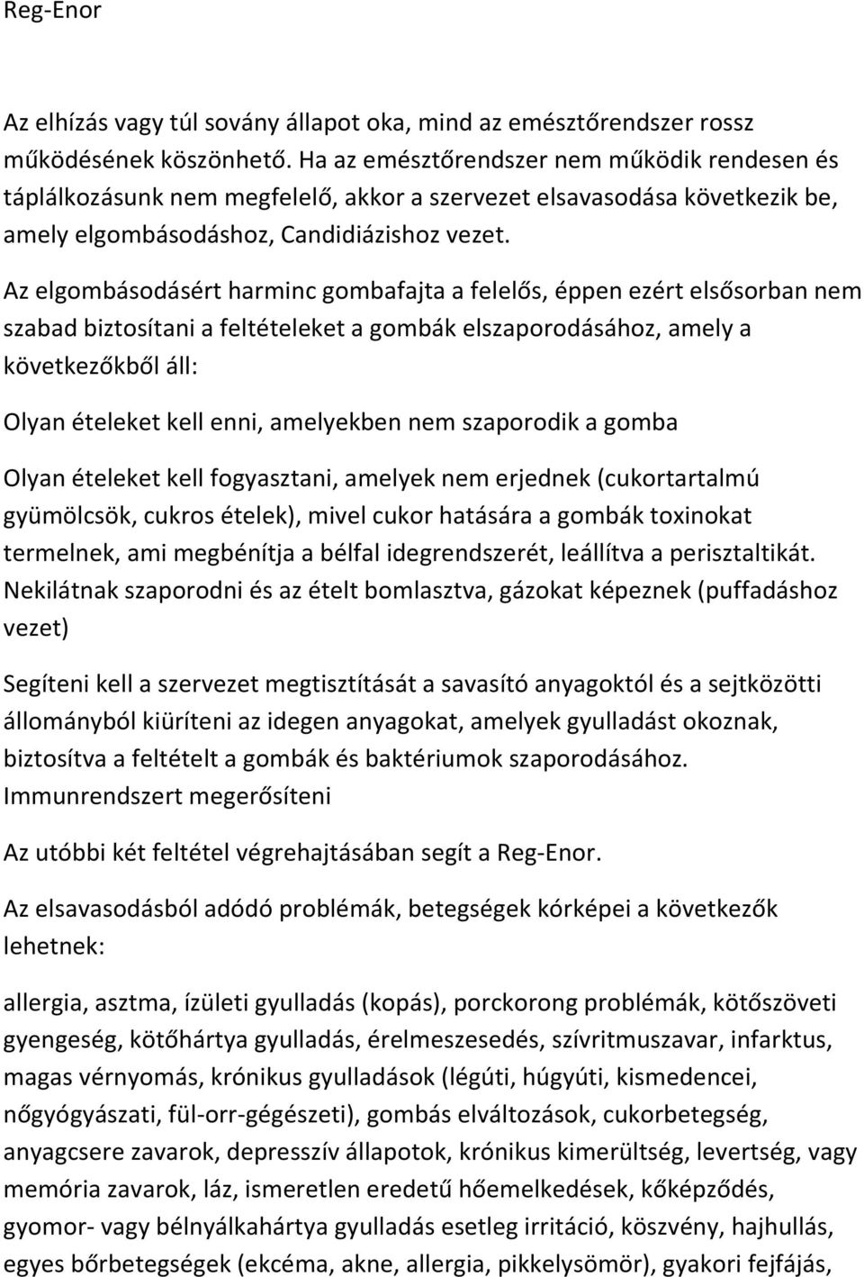 Az elgombásodásért harminc gombafajta a felelős, éppen ezért elsősorban nem szabad biztosítani a feltételeket a gombák elszaporodásához, amely a következőkből áll: Olyan ételeket kell enni,