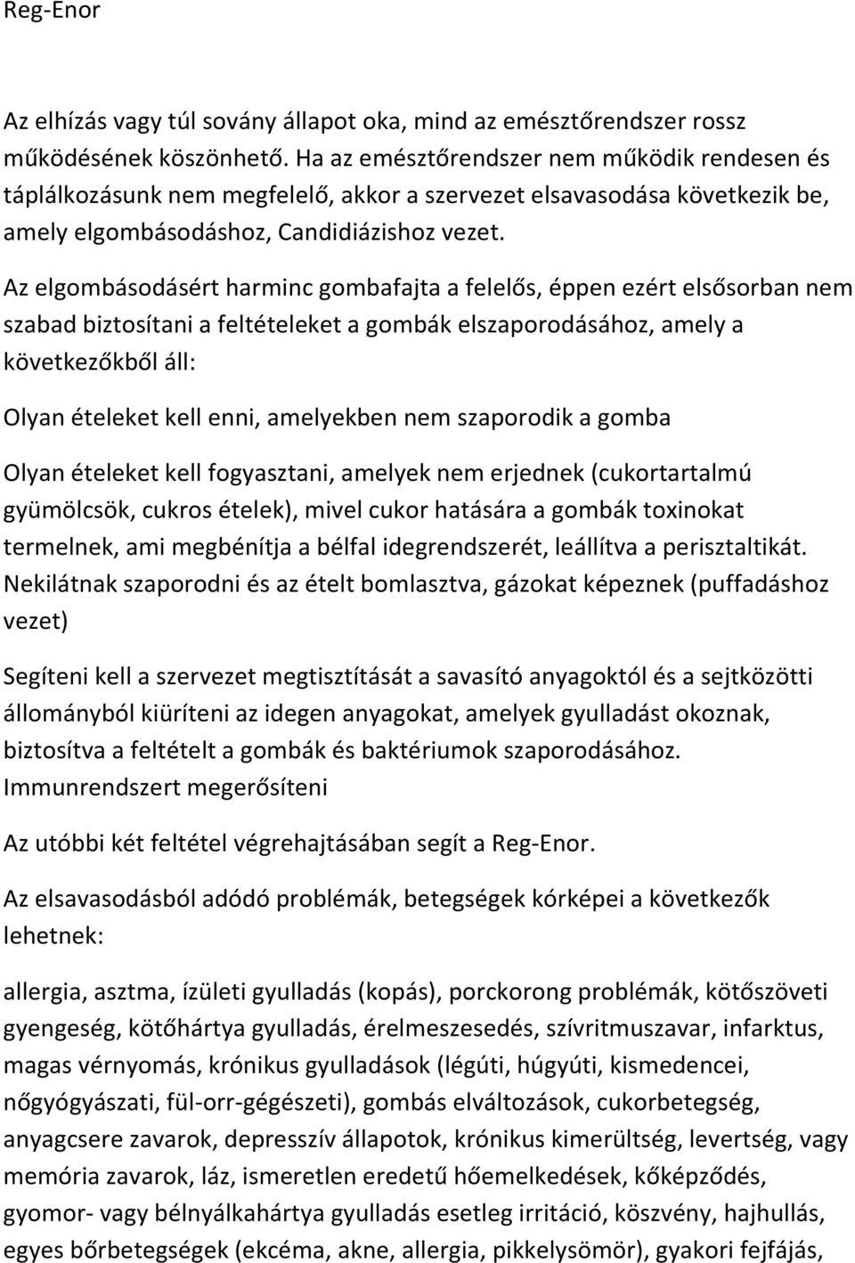 Az elgombásodásért harminc gombafajta a felelős, éppen ezért elsősorban nem szabad biztosítani a feltételeket a gombák elszaporodásához, amely a következőkből áll: Olyan ételeket kell enni,