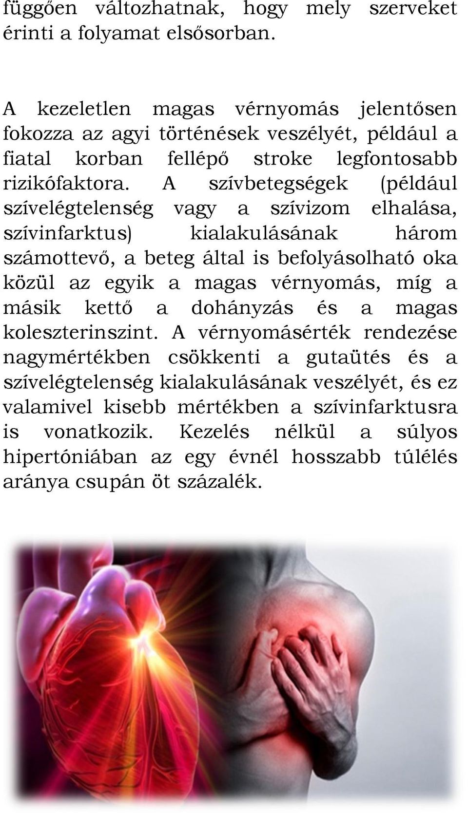 A szívbetegségek (például szívelégtelenség vagy a szívizom elhalása, szívinfarktus) kialakulásának három számottevő, a beteg által is befolyásolható oka közül az egyik a magas