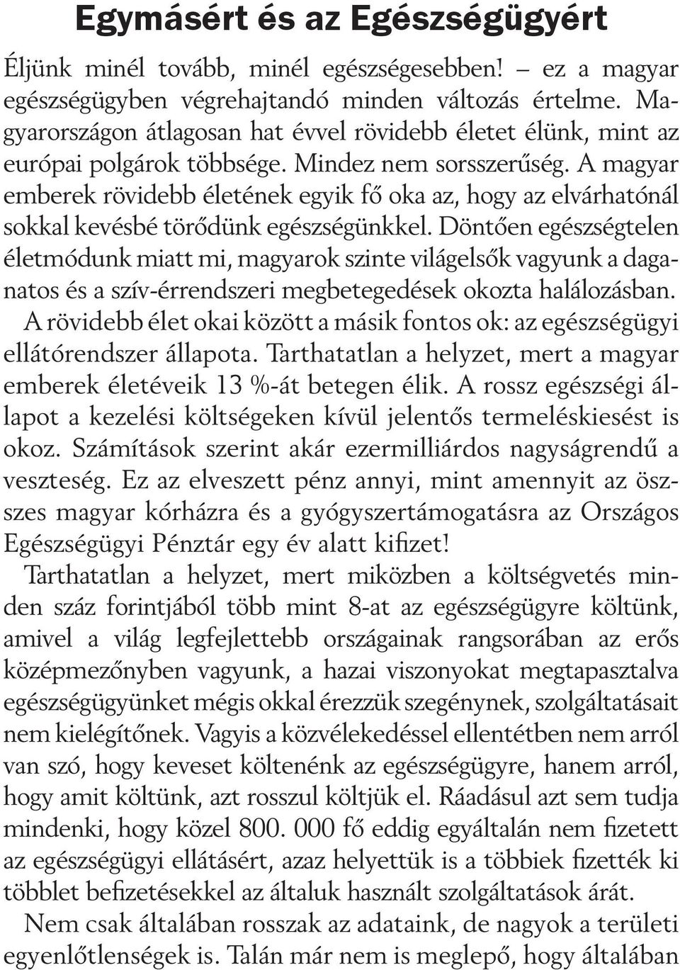 A magyar emberek rövidebb életének egyik fõ oka az, hogy az elvárhatónál sokkal kevésbé törõdünk egészségünkkel.