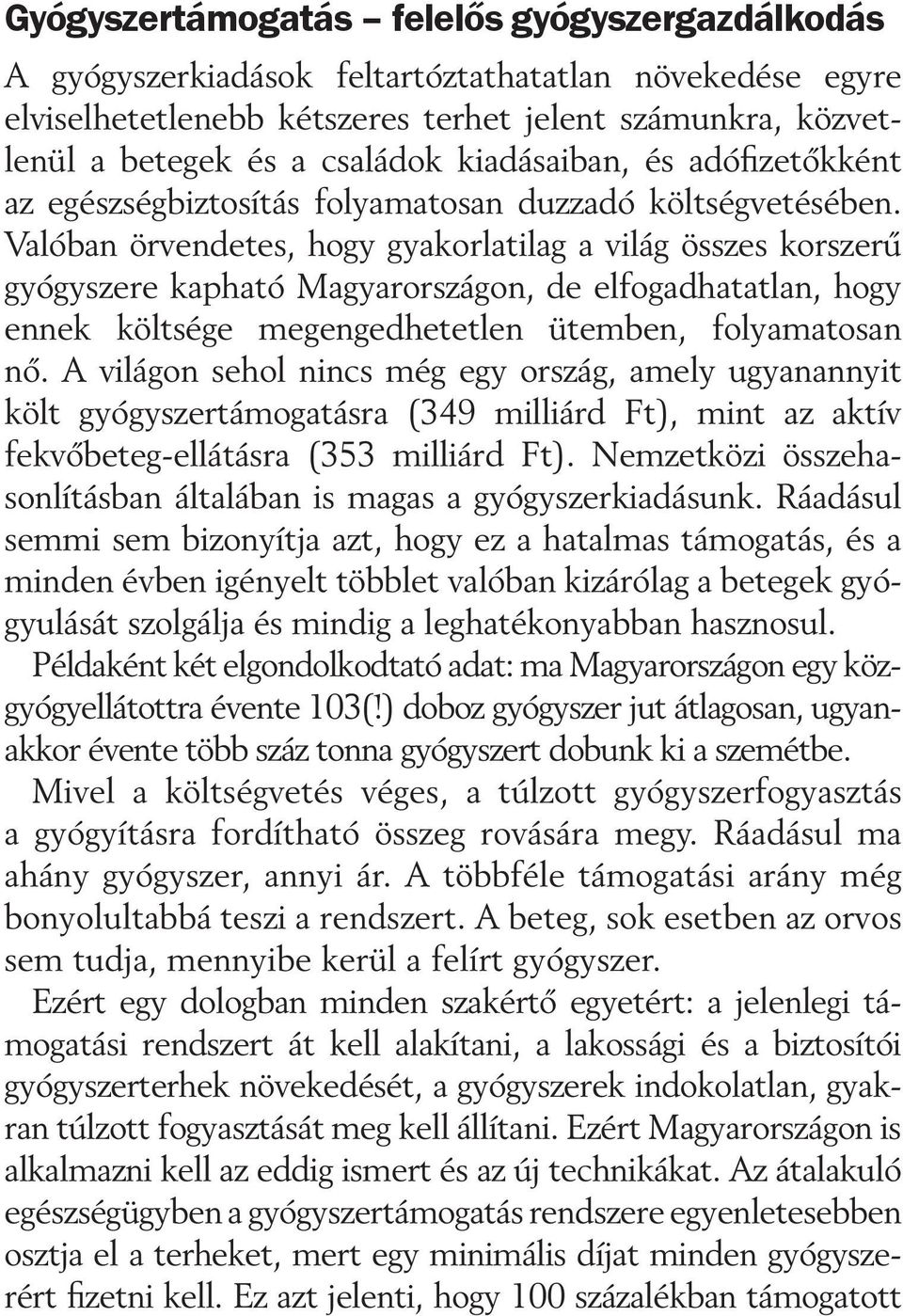 Valóban örvendetes, hogy gyakorlatilag a világ összes korszerû gyógyszere kapható Magyarországon, de elfogadhatatlan, hogy ennek költsége megengedhetetlen ütemben, folyamatosan nõ.