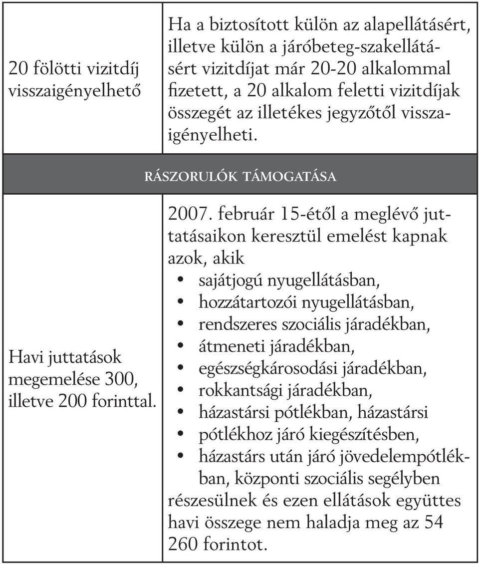 február 15-étõl a meglévõ juttatásaikon keresztül emelést kapnak azok, akik sajátjogú nyugellátásban, hozzátartozói nyugellátásban, rendszeres szociális járadékban, átmeneti járadékban,