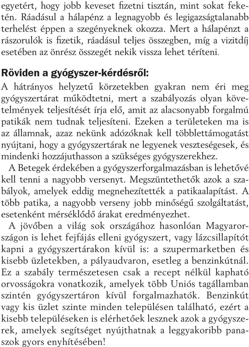 Röviden a gyógyszer-kérdésrõl: A hátrányos helyzetû körzetekben gyakran nem éri meg gyógyszertárat mûködtetni, mert a szabályozás olyan követelmények teljesítését írja elõ, amit az alacsonyabb