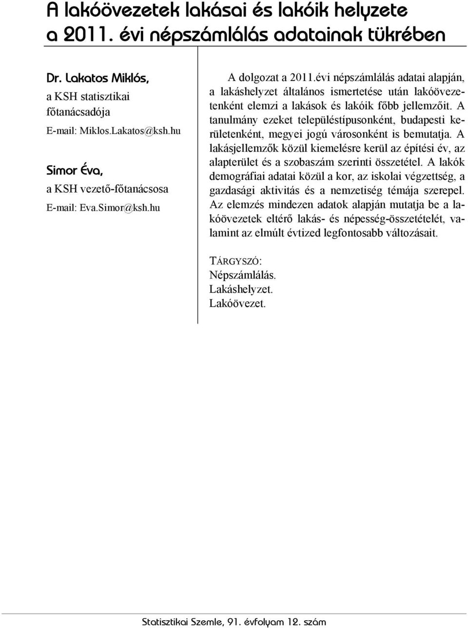 évi népszámlálás adatai alapján, a lakáshelyzet általános ismertetése után lakóövezetenként elemzi a lakások és lakóik főbb jellemzőit.