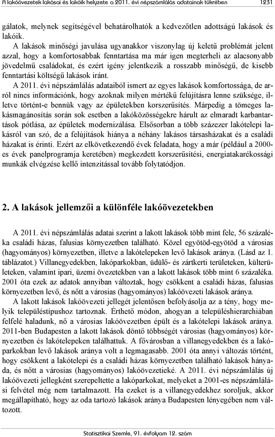 jelentkezik a rosszabb minőségű, de kisebb fenntartási költségű lakások iránt. A 2011.