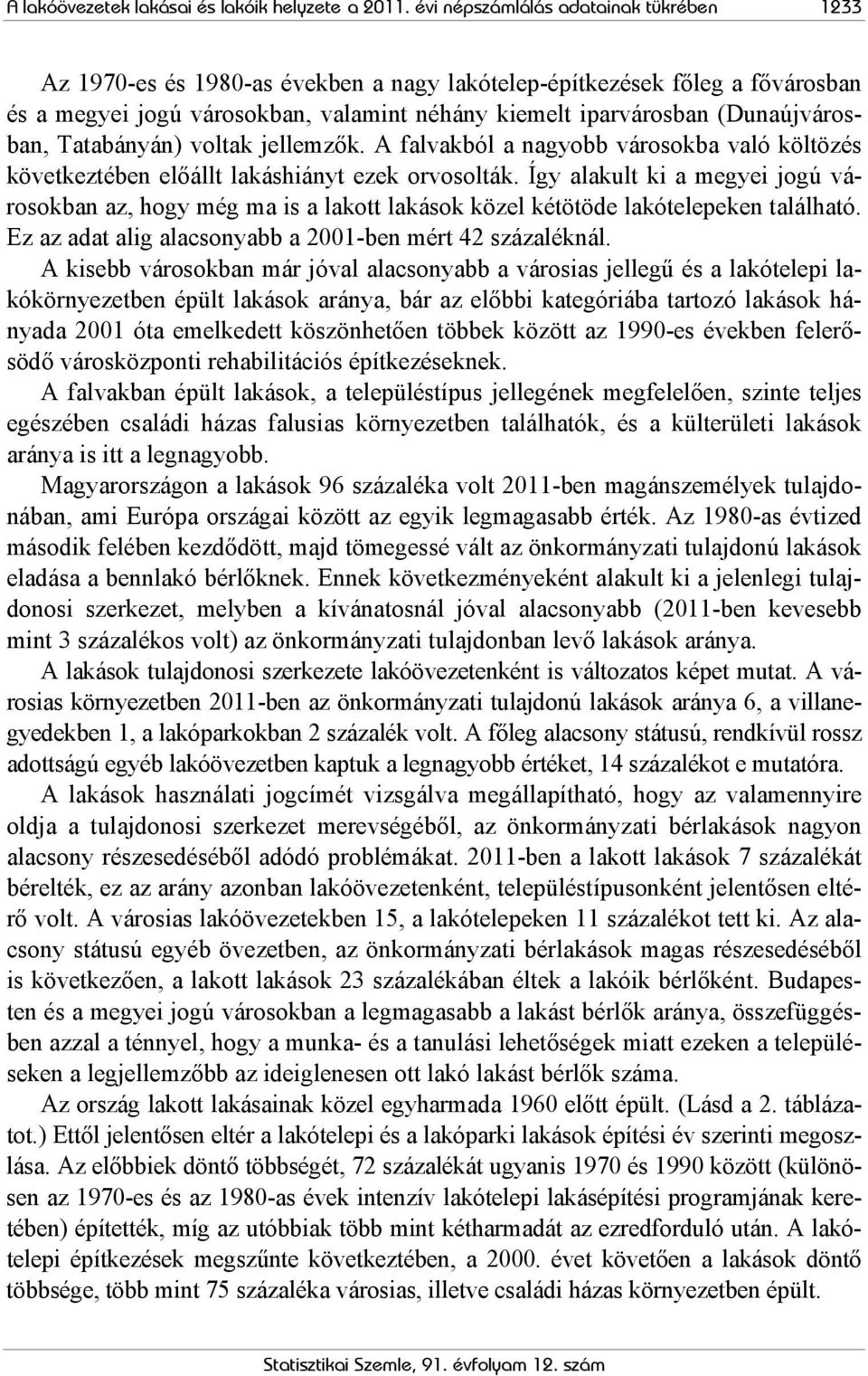 (Dunaújvárosban, Tatabányán) voltak jellemzők. A falvakból a nagyobb városokba való költözés következtében előállt lakáshiányt ezek orvosolták.