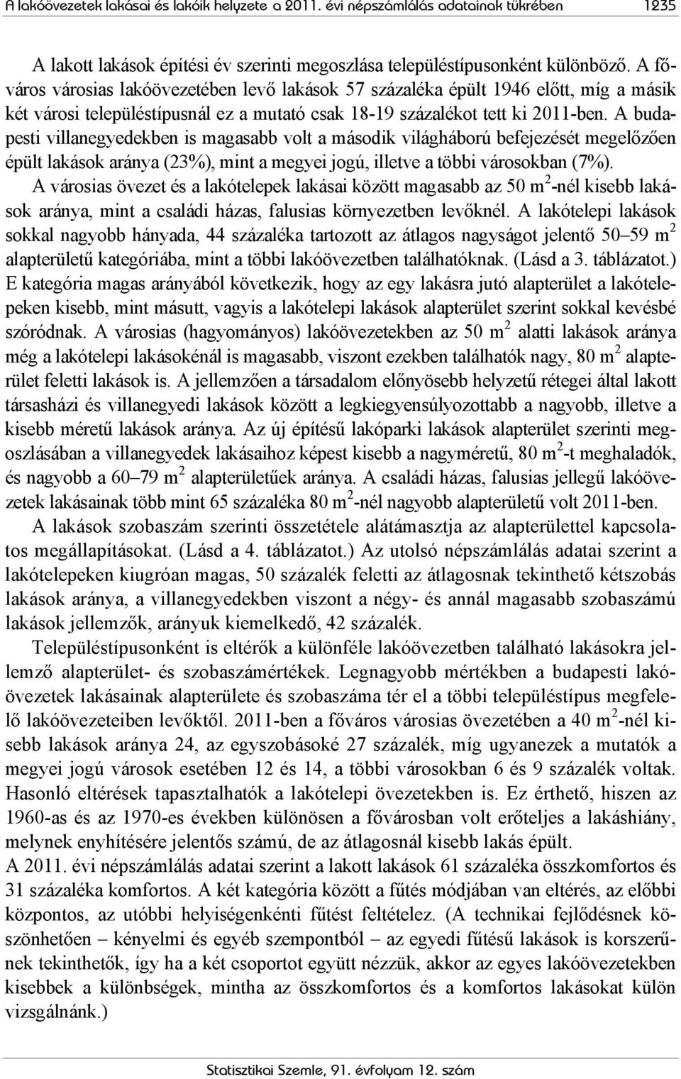 A budapesti villanegyedekben is magasabb volt a második világháború befejezését megelőzően épült lakások aránya (23%), mint a megyei jogú, illetve a többi városokban (7%).
