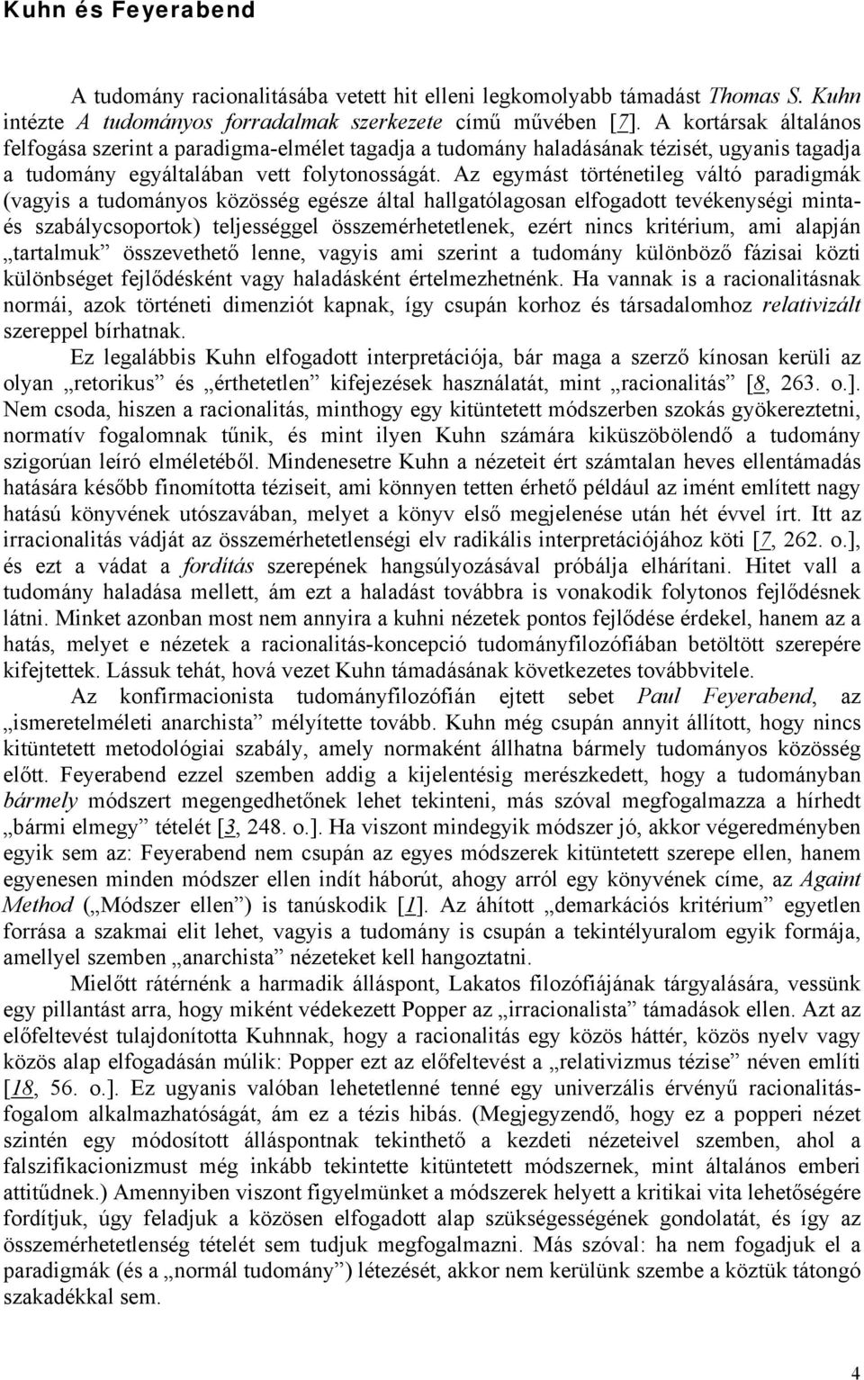 Az egymást történetileg váltó paradigmák (vagyis a tudományos közösség egésze által hallgatólagosan elfogadott tevékenységi mintaés szabálycsoportok) teljességgel összemérhetetlenek, ezért nincs