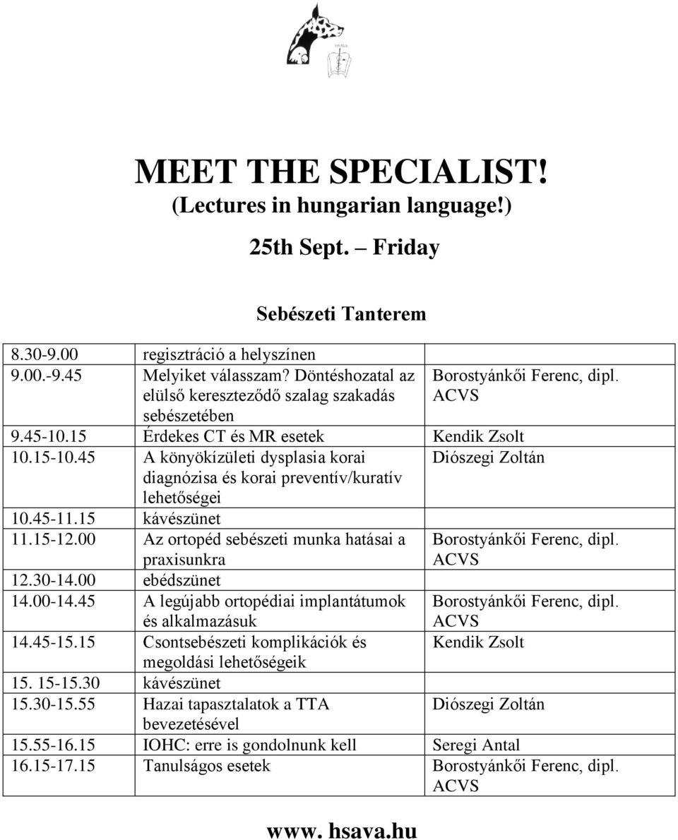 45 A könyökízületi dysplasia korai diagnózisa és korai preventív/kuratív lehetőségei Diószegi Zoltán 10.45-11.15 kávészünet 11.15-12.00 Az ortopéd sebészeti munka hatásai a praxisunkra 12.30-14.