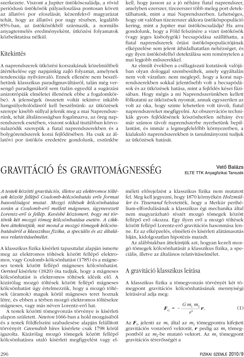 85%-ban, az üstökösökbôl származik, a normális anyagtermelés eredményeként, ütközési folyamatok közbeiktatása nélkül.