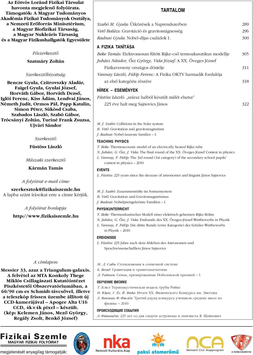 Egyesülete Fôszerkesztô: Szatmáry Zoltán Szerkesztôbizottság: Bencze Gyula, Czitrovszky Aladár, Faigel Gyula, Gyulai József, Horváth Gábor, Horváth Dezsô, Iglói Ferenc, Kiss Ádám, Lendvai János,