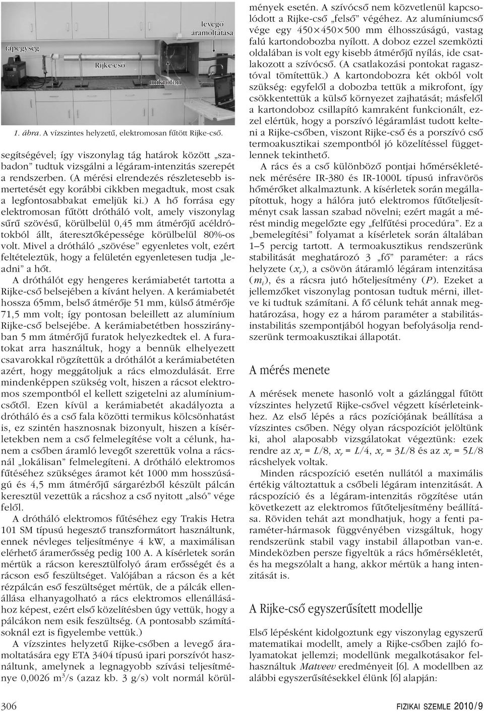 (A mérési elrendezés részletesebb ismertetését egy korábbi cikkben megadtuk, most csak a legfontosabbakat emeljük ki.