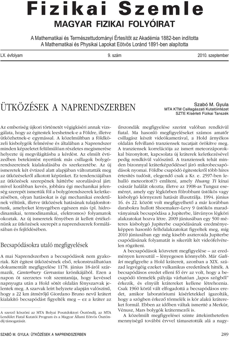 Gyula MTA KTM Csillagászati Kutatóintézet SZTE Kísérleti Fizikai Tanszék Az emberiség újkori történetét végigkíséri annak vizsgálata, hogy az égitestek leeshetnek-e a Földre, illetve ütközhetnek-e