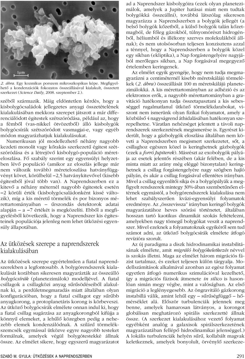 (vas-nikkel ötvözetbôl) álló kisbolygók bolygócsírák szétszóródott vasmagjai-e, vagy egyéb módon magyarázhatjuk kialakulásukat.