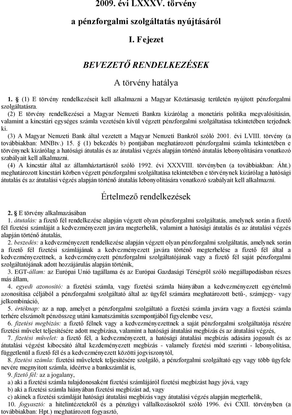 E törvény rendelkezései a Magyar Nemzeti Bankra kizárólag a monetáris politika megvalósításán, valamint a kincstári egységes számla vezetésén kívül végzett pénzforgalmi szolgáltatása tekintetében