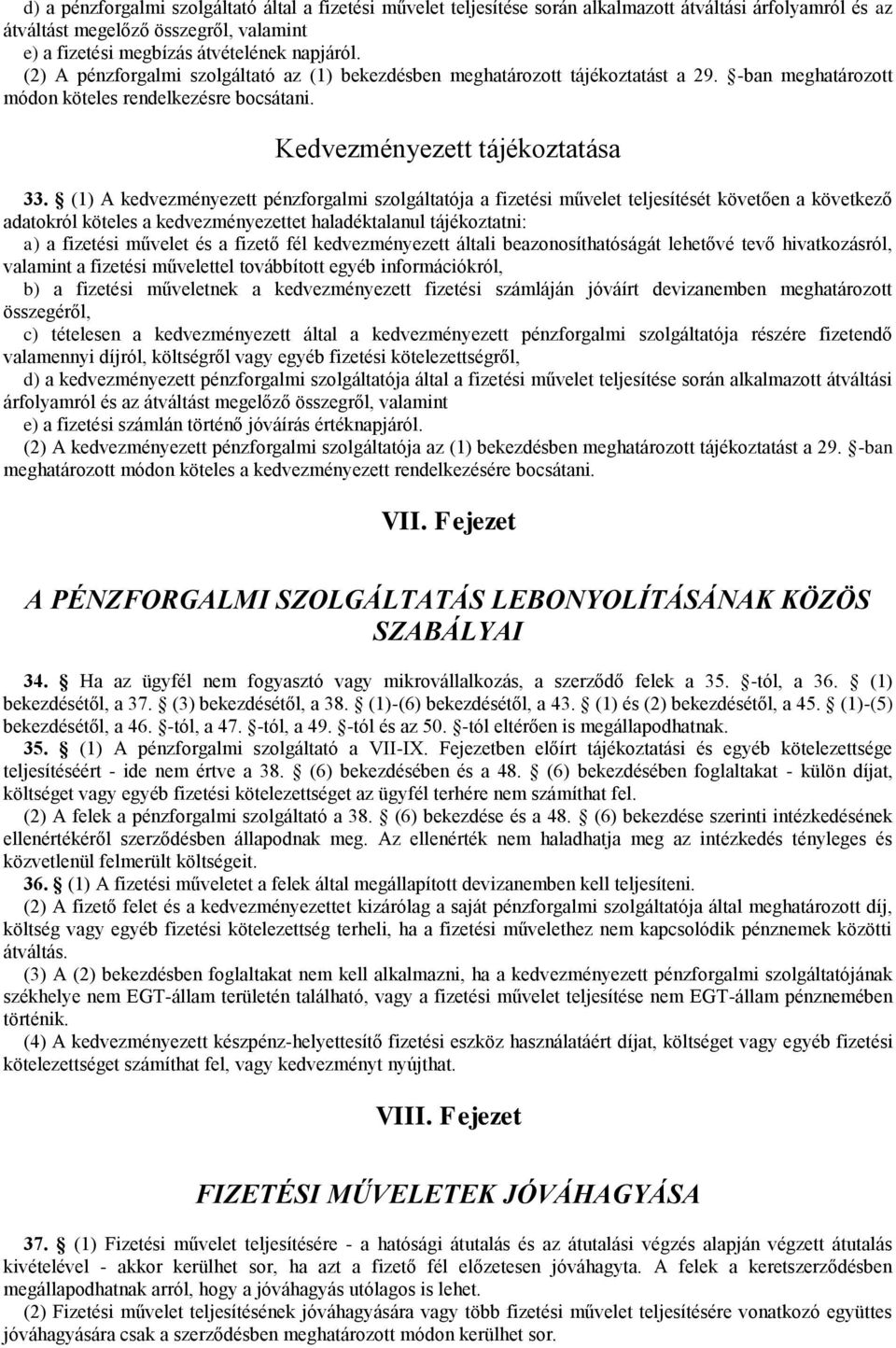 (1) A kedvezményezett pénzforgalmi szolgáltatója a fizetési művelet teljesítését követően a következő adatokról köteles a kedvezményezettet haladéktalanul tájékoztatni: a) a fizetési művelet és a