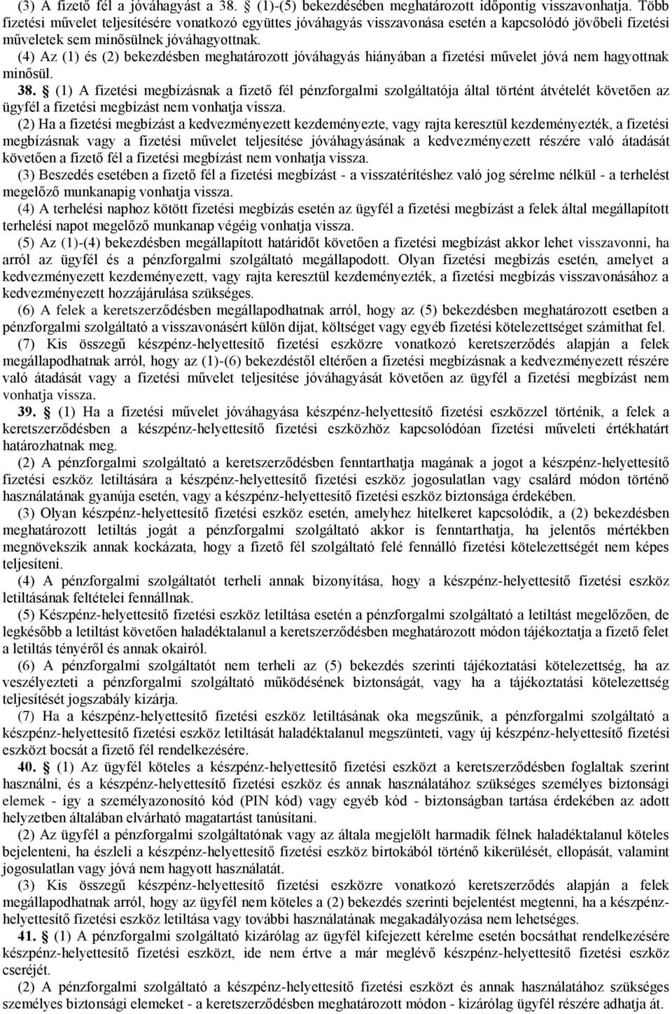 (4) Az (1) és bekezdésben meghatározott jóváhagyás hiányában a fizetési művelet jóvá nem hagyottnak minősül. 38.