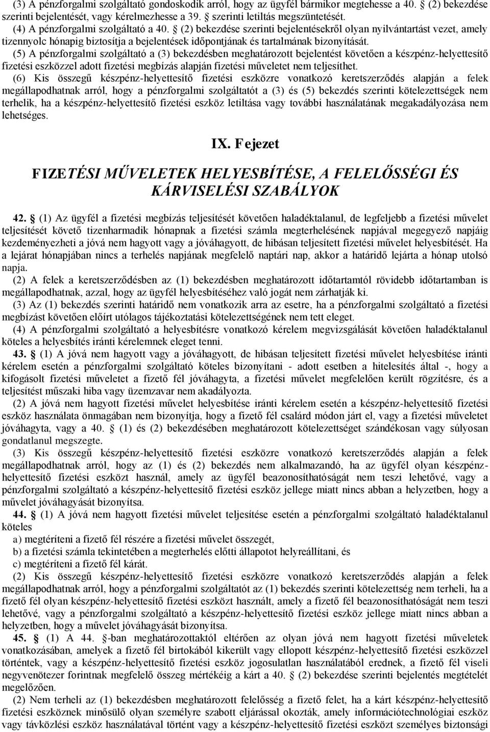 (5) A pénzforgalmi szolgáltató a (3) bekezdésben meghatározott bejelentést követően a készpénz-helyettesítő fizetési eszközzel adott fizetési megbízás alapján fizetési műveletet nem teljesíthet.