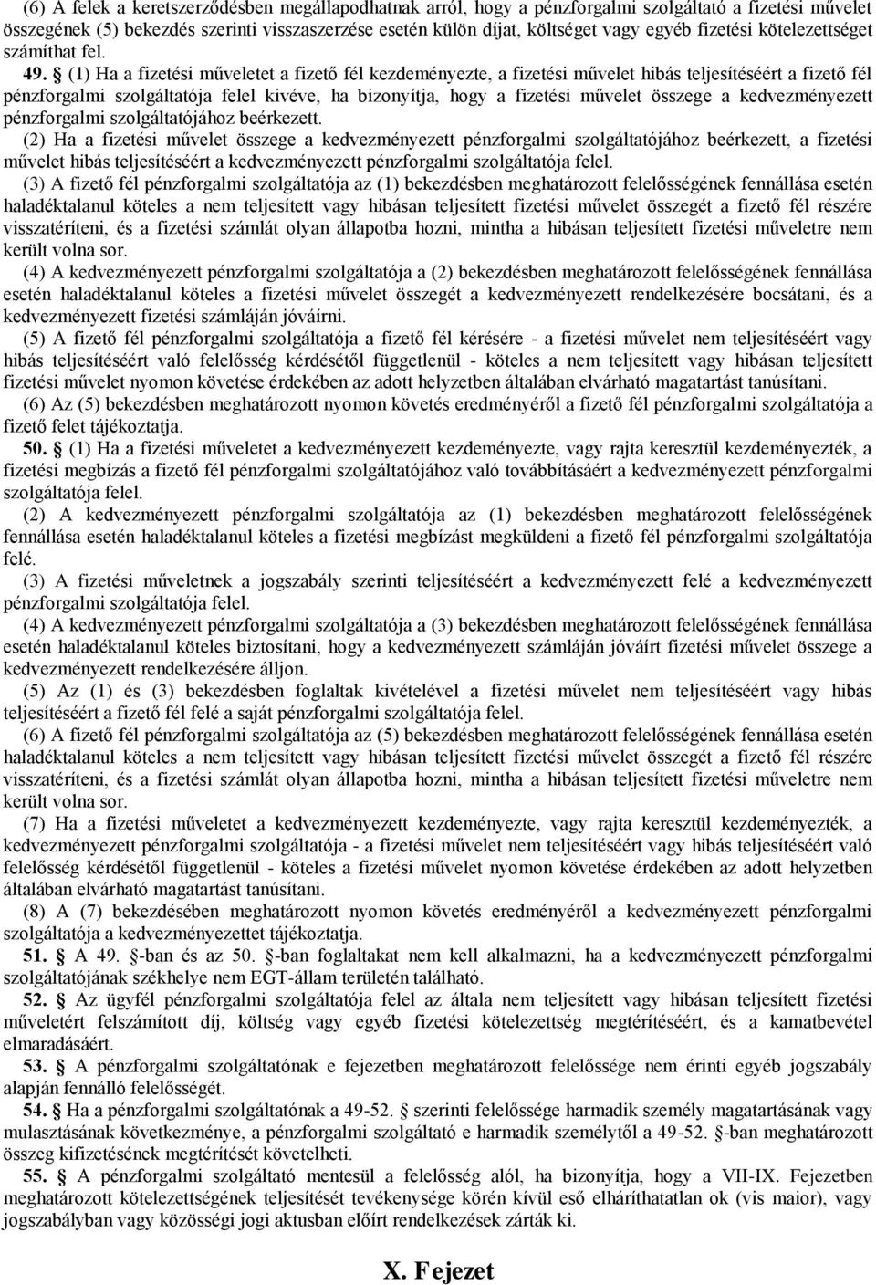 (1) Ha a fizetési műveletet a fizető fél kezdeményezte, a fizetési művelet hibás teljesítéséért a fizető fél pénzforgalmi szolgáltatója felel kivéve, ha bizonyítja, hogy a fizetési művelet összege a