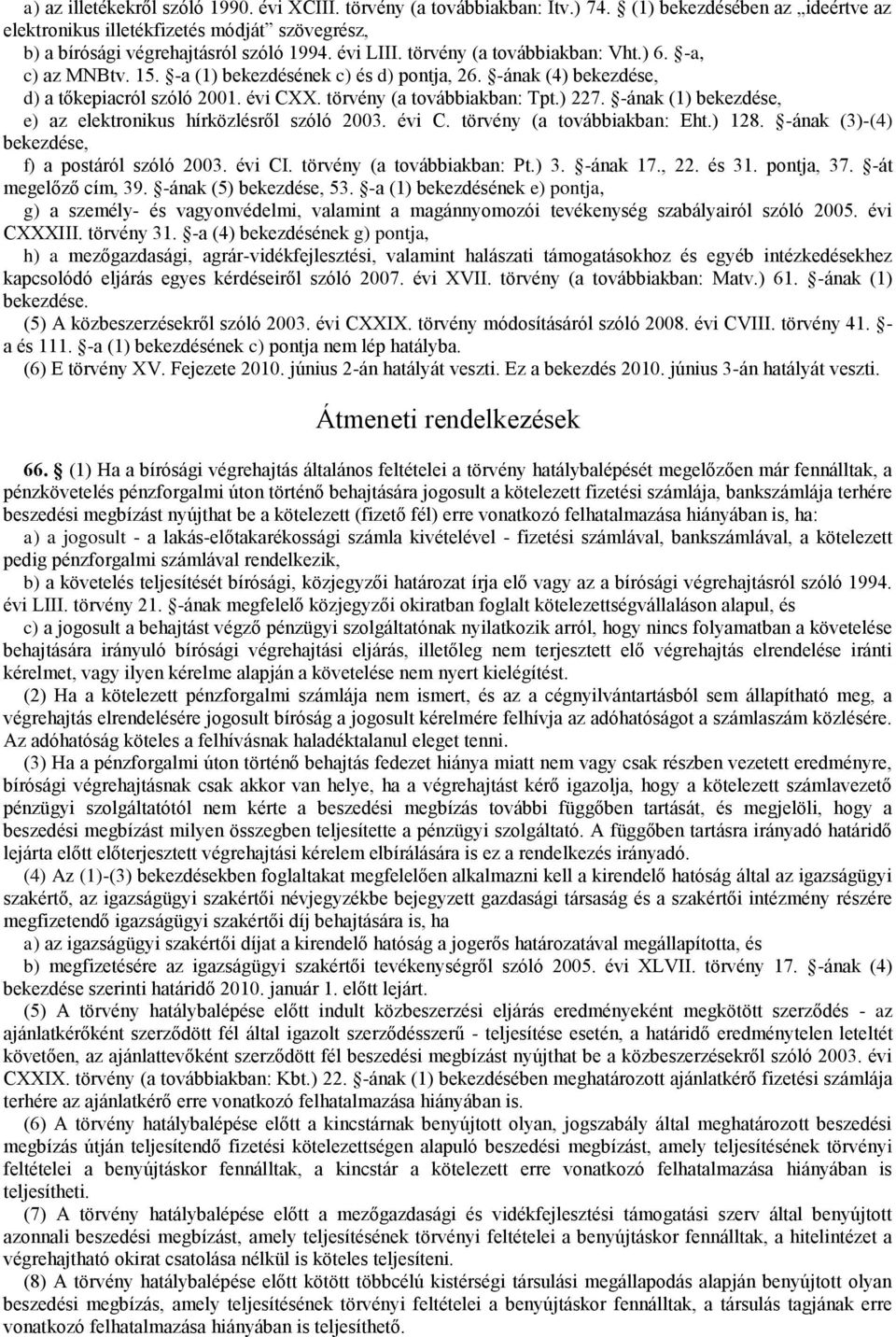 -ának (1) bekezdése, e) az elektronikus hírközlésről szóló 2003. évi C. törvény (a továbbiakban: Eht.) 128. -ának (3)-(4) bekezdése, f) a postáról szóló 2003. évi CI. törvény (a továbbiakban: Pt.) 3.