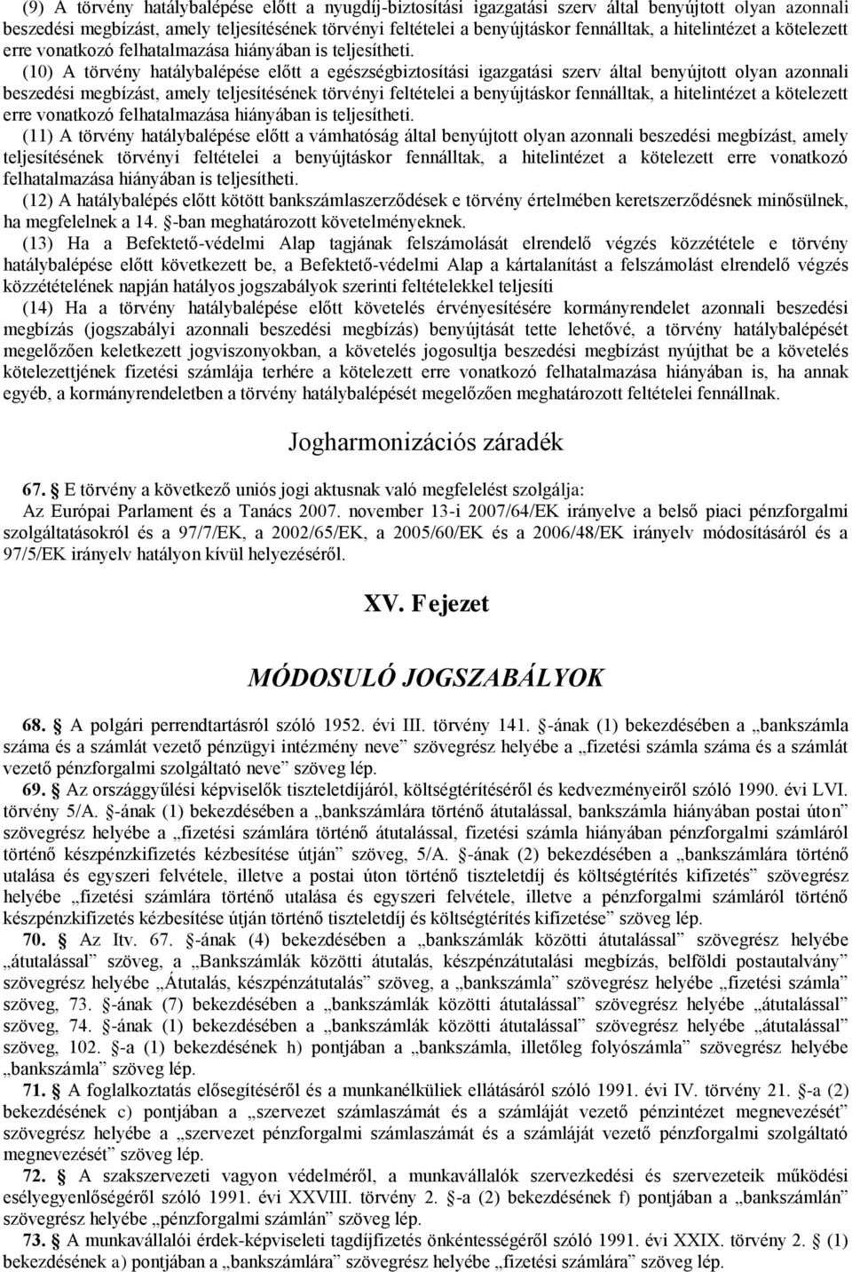 (10) A törvény hatálybalépése előtt a egészségbiztosítási igazgatási szerv által benyújtott olyan azonnali beszedési megbízást, amely teljesítésének törvényi feltételei a benyújtáskor fennálltak, a 