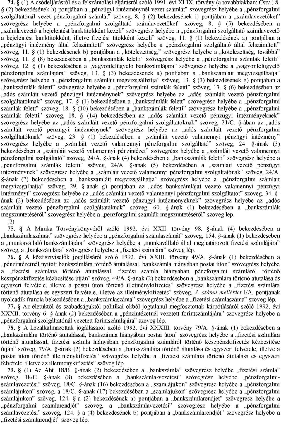 bekezdésének i) pontjában a számlavezetőket szövegrész helyébe a pénzforgalmi szolgáltató számlavezetőket szöveg, 8.