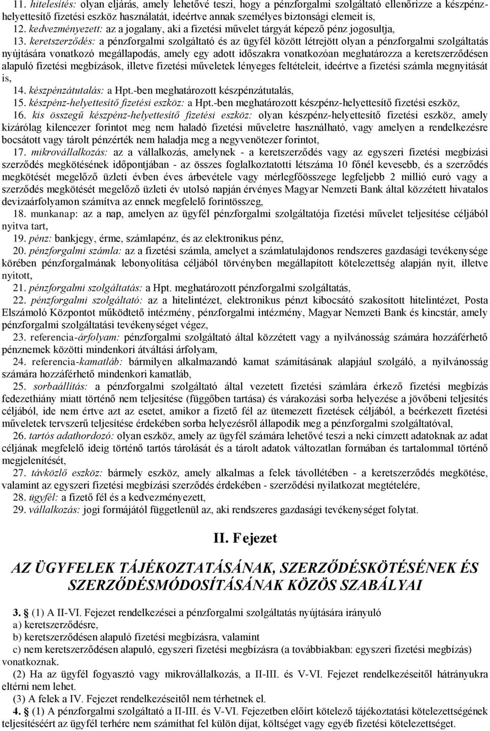 keretszerződés: a pénzforgalmi szolgáltató és az ügyfél között létrejött olyan a pénzforgalmi szolgáltatás nyújtására vonatkozó megállapodás, amely egy adott időszakra vonatkozóan meghatározza a