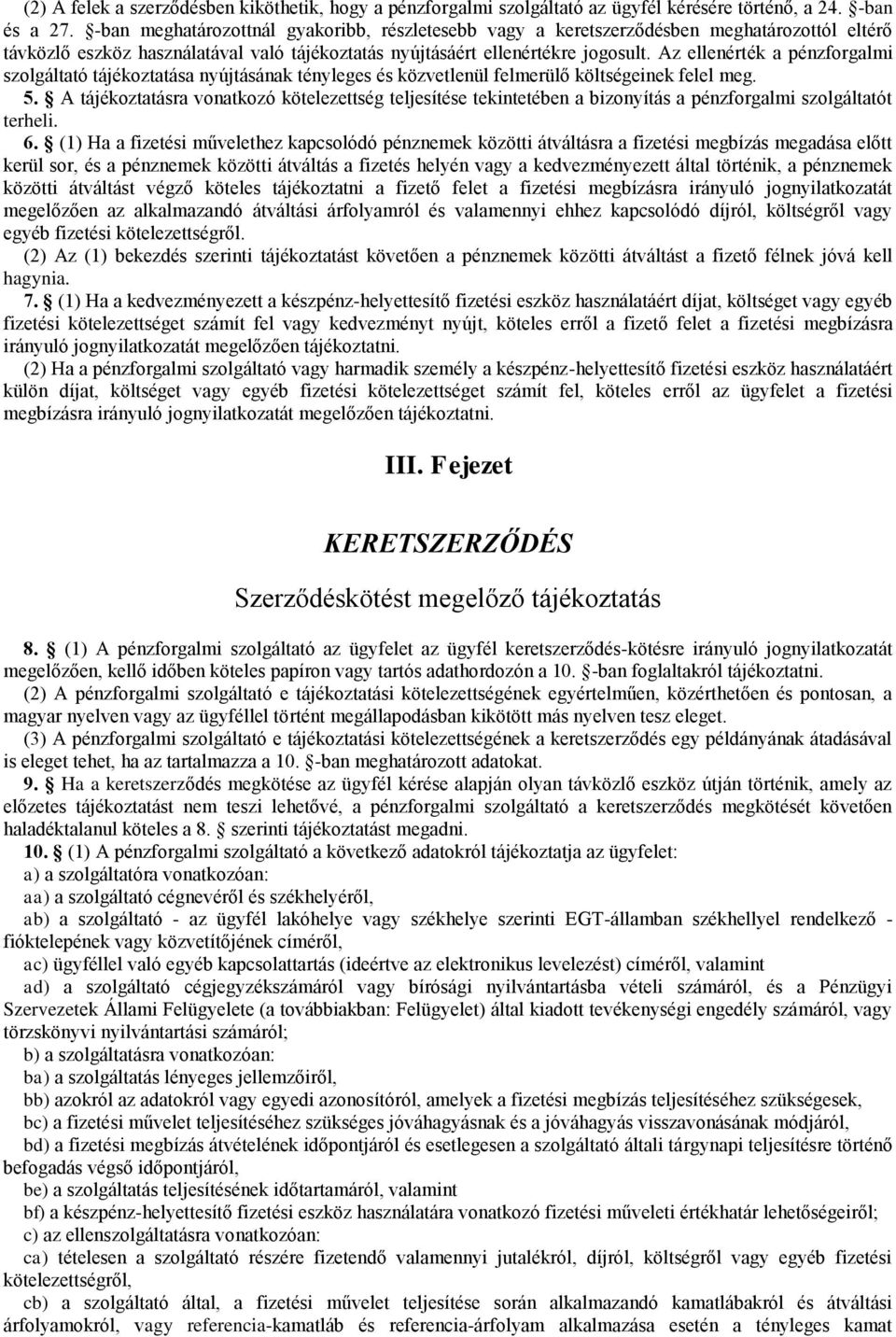 Az ellenérték a pénzforgalmi szolgáltató tájékoztatása nyújtásának tényleges és közvetlenül felmerülő költségeinek felel meg. 5.