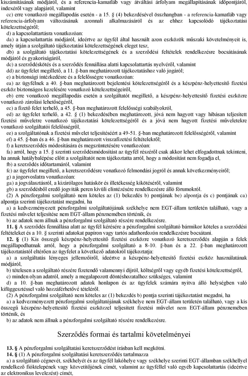 vonatkozóan: da) a kapcsolattartás módjáról, ideértve az ügyfél által használt azon eszközök műszaki követelményeit is, amely útján a szolgáltató tájékoztatási kötelezettségének eleget tesz, db) a