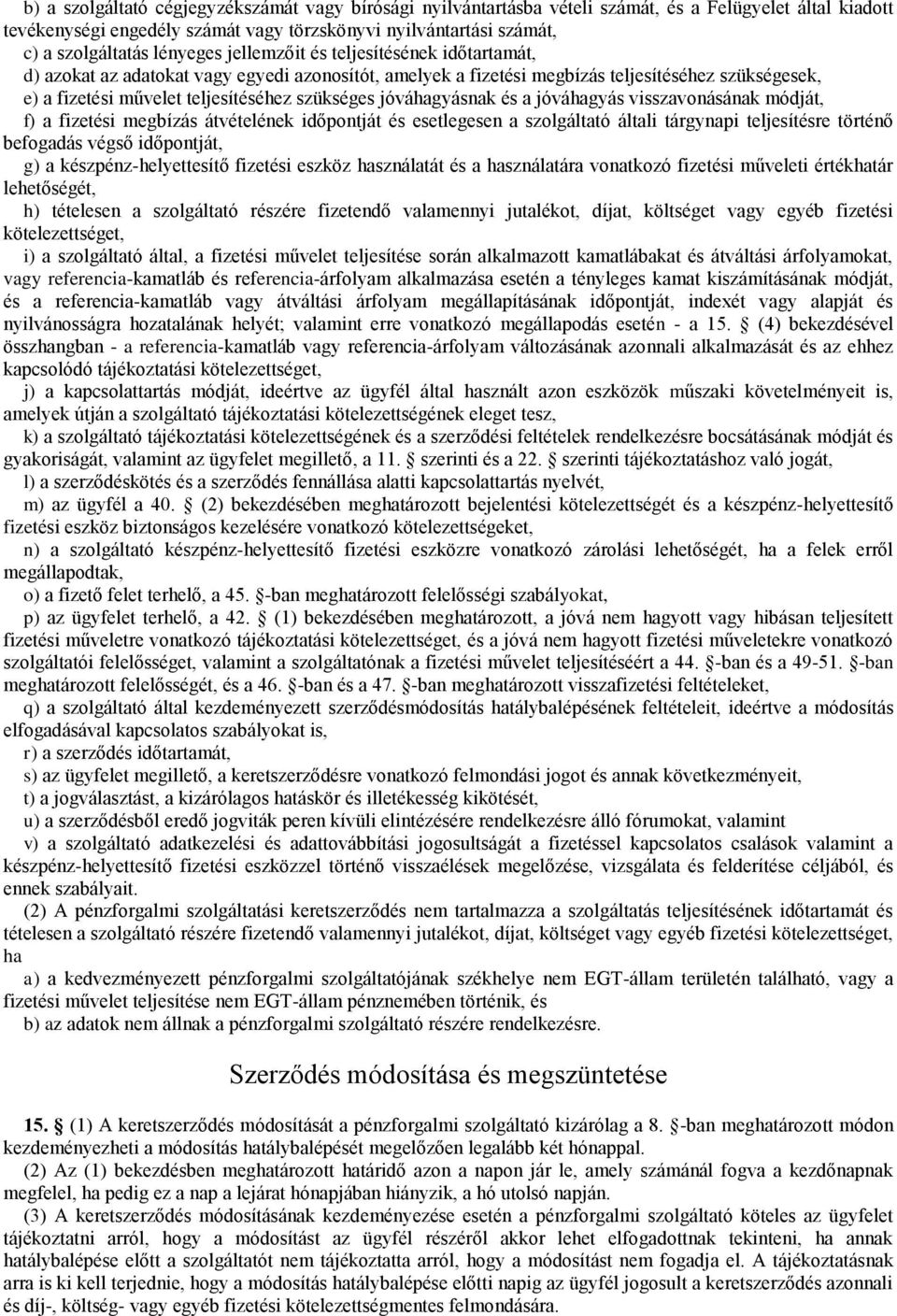 jóváhagyásnak és a jóváhagyás visszavonásának módját, f) a fizetési megbízás átvételének időpontját és esetlegesen a szolgáltató általi tárgynapi teljesítésre történő befogadás végső időpontját, g) a