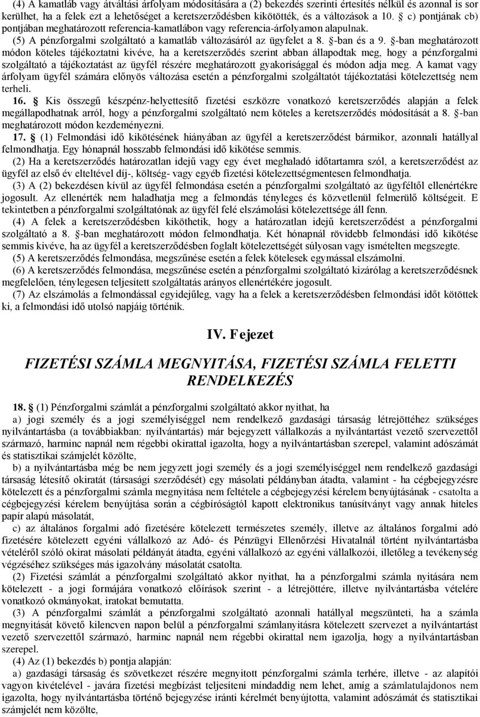 -ban meghatározott módon köteles tájékoztatni kivéve, ha a keretszerződés szerint abban állapodtak meg, hogy a pénzforgalmi szolgáltató a tájékoztatást az ügyfél részére meghatározott gyakorisággal