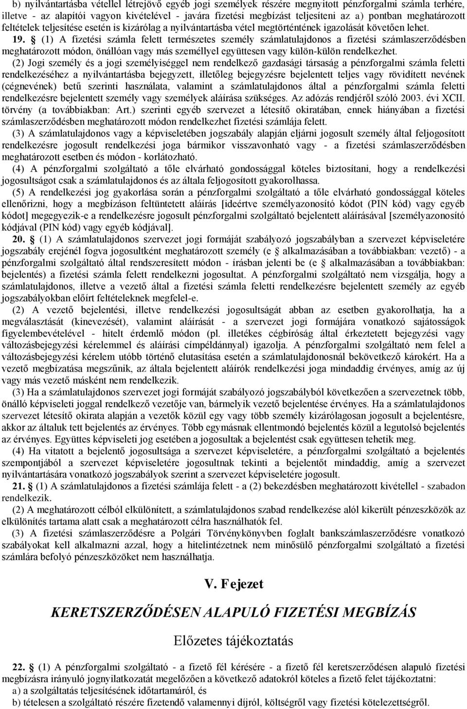 (1) A fizetési számla felett természetes személy számlatulajdonos a fizetési számlaszerződésben meghatározott módon, önállóan vagy más személlyel együttesen vagy külön-külön rendelkezhet.