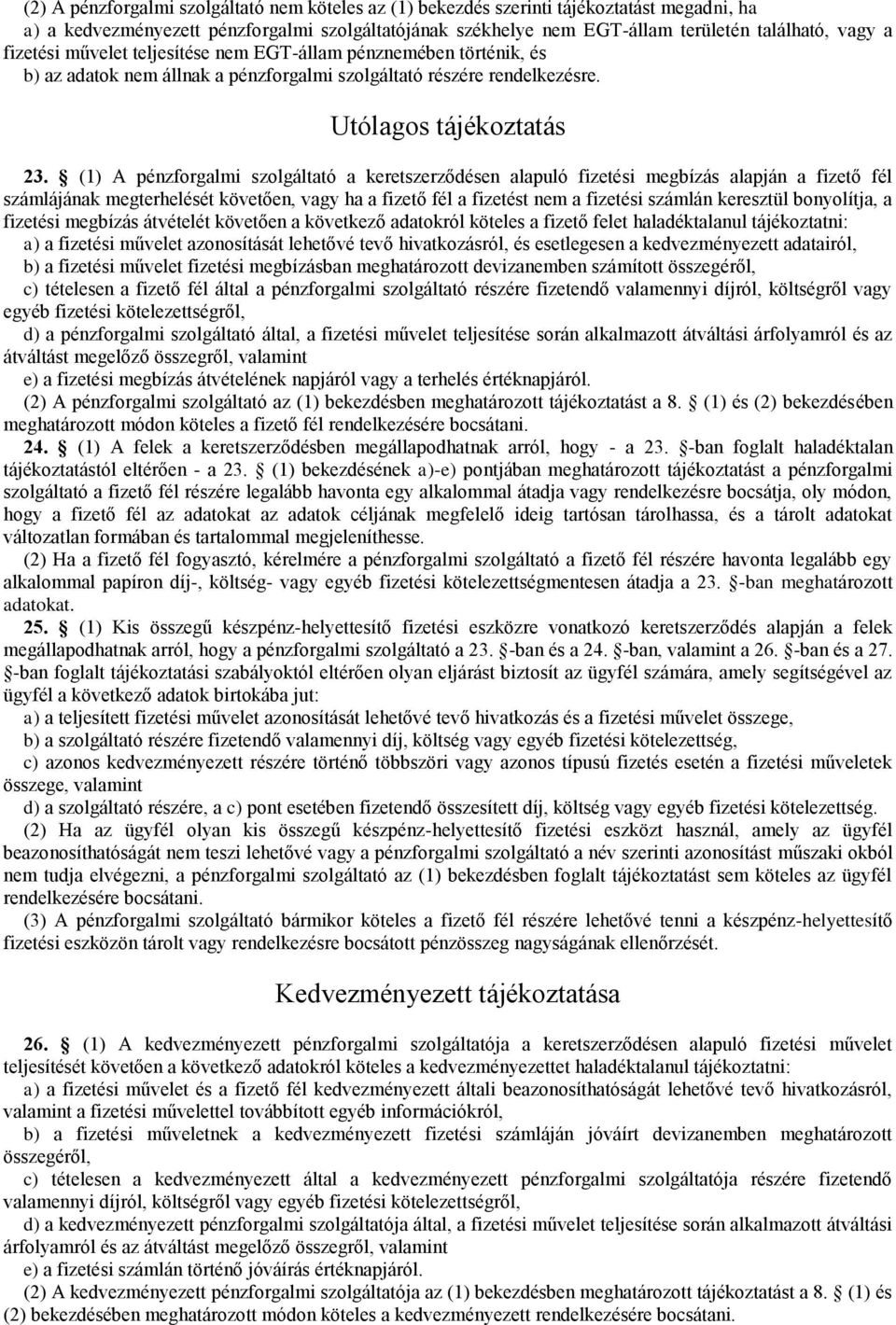 (1) A pénzforgalmi szolgáltató a keretszerződésen alapuló fizetési megbízás alapján a fizető fél számlájának megterhelését követően, vagy ha a fizető fél a fizetést nem a fizetési számlán keresztül