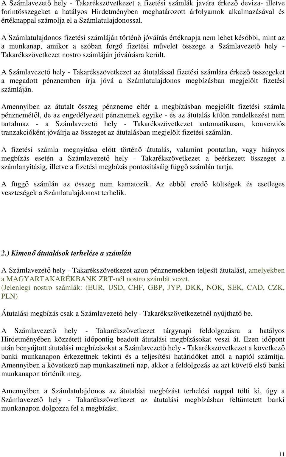 A Számlatulajdonos fizetési számláján történő jóváírás értéknapja nem lehet későbbi, mint az a munkanap, amikor a szóban forgó fizetési művelet összege a Számlavezető hely - Takarékszövetkezet nostro