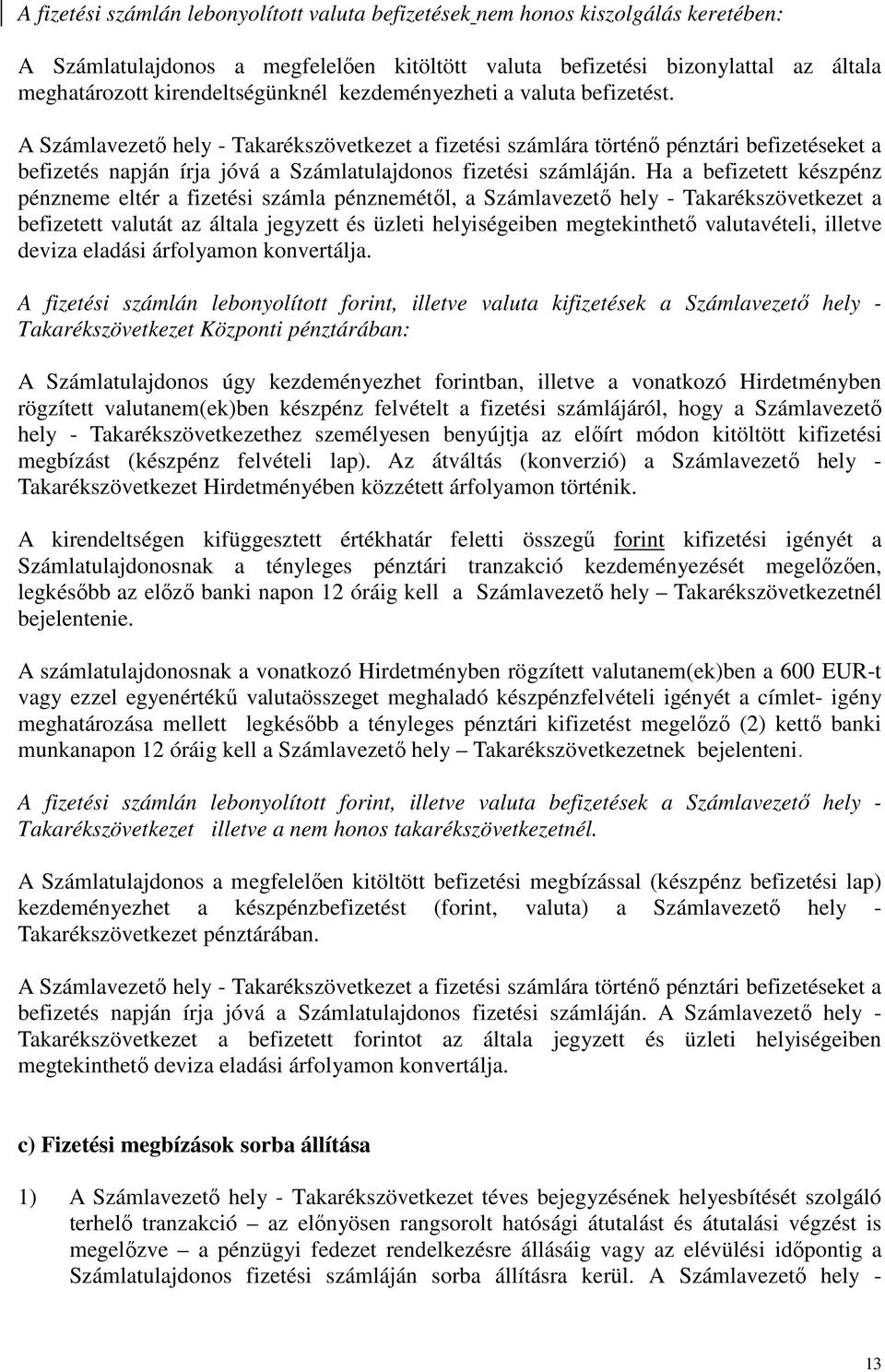 A Számlavezető hely - Takarékszövetkezet a fizetési számlára történő pénztári befizetéseket a befizetés napján írja jóvá a Számlatulajdonos fizetési számláján.