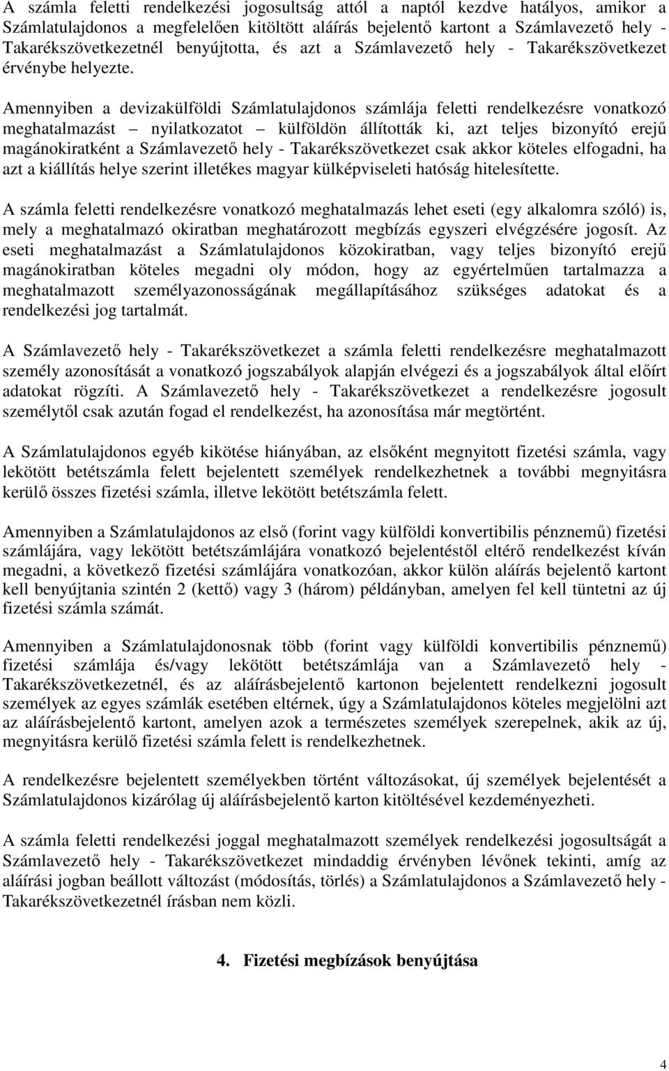 Amennyiben a devizakülföldi Számlatulajdonos számlája feletti rendelkezésre vonatkozó meghatalmazást nyilatkozatot külföldön állították ki, azt teljes bizonyító erejű magánokiratként a Számlavezető